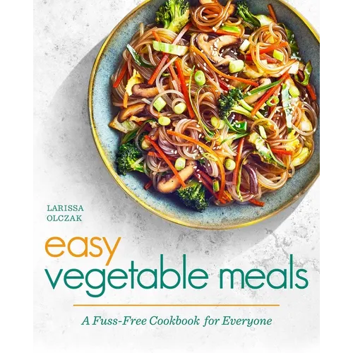 Easy Vegetable Meals: A Fuss-Free Cookbook for Everyone