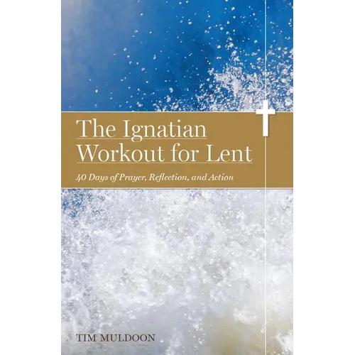 The Ignatian Workout for Lent: 40 Days of Prayer, Reflection, and Action