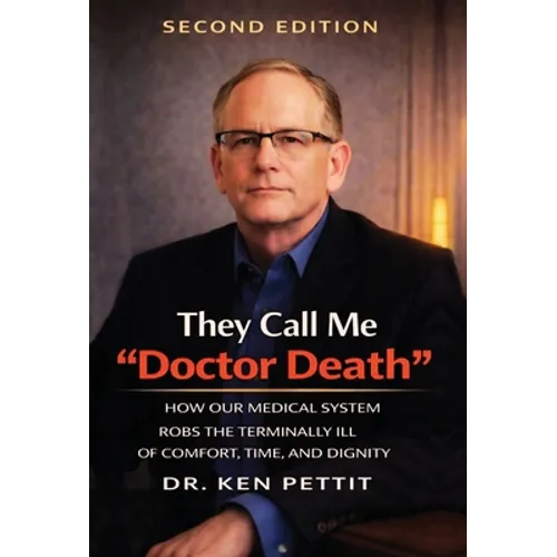 They Call Me "Doctor Death": How Our Medical System Robs the Terminally Ill of Comfort, Time and Dignity