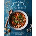 Foolproof Slow Cooker: 60 Modern Recipes That Let the Cooker Do the Work