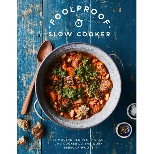 Foolproof Slow Cooker: 60 Modern Recipes That Let the Cooker Do the Work