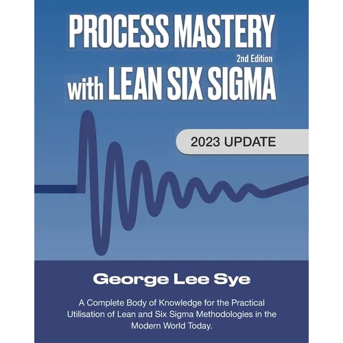 Process Mastery with Lean Six Sigma: A Complete Body of Knowledge for Lean Six Sigma Practitioners