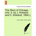 The Story of Chicago. (Vol. II. by J. Kirkland and C. Kirkland, 1894.).