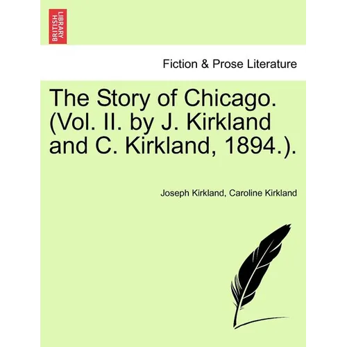 The Story of Chicago. (Vol. II. by J. Kirkland and C. Kirkland, 1894.).