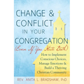 Change and Conflict in Your Congregation (Even If You Hate Both): How to Implement Conscious Choices, Manage Emotions and Build a Thriving Christian C
