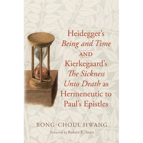 Heidegger's Being and Time and Kierkegaard's The Sickness Unto Death as Hermeneutic to Paul's Epistles