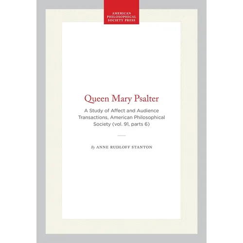 Queen Mary Psalter: A Study of Affect and Audience Transactions, American Philosophical Society (Vol. 91, Parts 6)