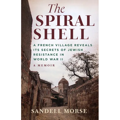The Spiral Shell: A French Village Reveals Its Secrets of Jewish Resistance in World War II