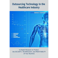 Outsourcing Technology in the Healthcare Industry: In-Depth Research to Protect the SECURITY, TECHNOLOGY, and PROFITABILITY of Your Business