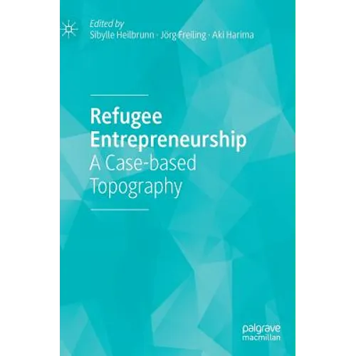 Refugee Entrepreneurship: A Case-Based Topography