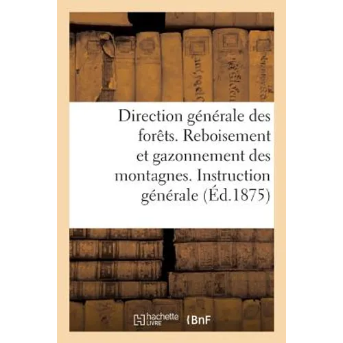 Direction Générale Des Forêts. Reboisement Et Gazonnement Des Montagnes.: Instruction Générale