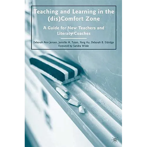 Teaching and Learning in the (dis)Comfort Zone: A Guide for New Teachers and Literacy Coaches