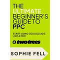The Ultimate Beginner's Guide To PPC: Start Using Google Ads Like A Pro [2024]