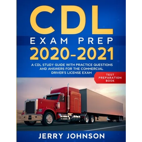 CDL Exam Prep 2020-2021: A CDL Study Guide with Practice Questions and Answers for the Commercial Driver's License Exam (Test Preparation Book)
