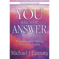 You Are the Answer: Discovering and Fulfilling Your Soul's Purpose