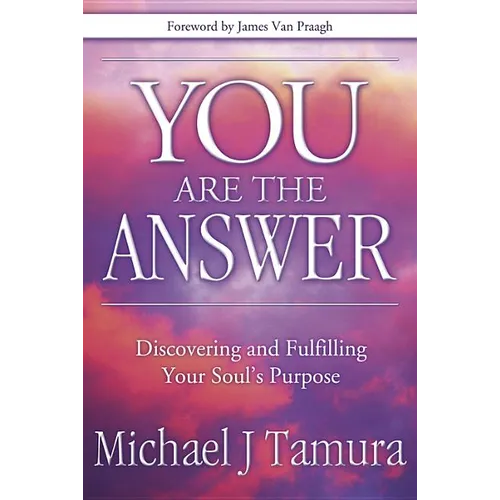 You Are the Answer: Discovering and Fulfilling Your Soul's Purpose