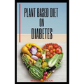 Plant Based Diet on Diabetes: Nutritional food on plant based diet for healthy living, good for both mental and physical well being of a diabetic pa