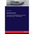 Christmas Evans: The Preacher of Wild Wales, His Country, His Times and His... Third Edition