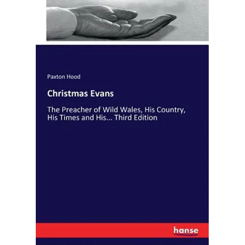 Christmas Evans: The Preacher of Wild Wales, His Country, His Times and His... Third Edition