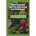 Histamine Intolerance Cookbook: A Comprehensive Guide With Simple And Healthy Recipes For Newly Diagnosed