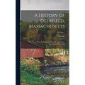 A History of Deerfield, Massachusetts: The Times When the People by Whom It Was Settled, Unsettled and Resettled: Volume 1