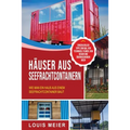 Häuser aus Seefrachtcontainern: Wie man ein Haus aus einem Seefrachtcontainer baut - einschließlich Tipps zum Bau, den Techniken, Plänen, dem Design u