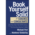 Book Yourself Solid for Coaches and Consultants: The Fastest, Easiest, Most Reliable System for Getting More Clients Than You Can Handle, Even If You