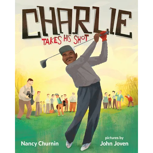 Charlie Takes His Shot: How Charlie Sifford Broke the Color Barrier in Golf