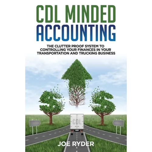 CDL Minded Accounting: The Clutter Proof System to Controlling your Finances in your Transportation and Trucking Business