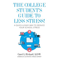 The College Student's Guide To Less Stress: A Quick & Easy Way to Reduce Your School Stress