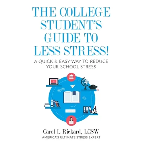 The College Student's Guide To Less Stress: A Quick & Easy Way to Reduce Your School Stress