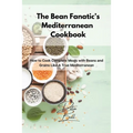 The Bean Fanatic's Mediterranean Cookbook: How to Cook Complete Meals with Beans and Grains Like A True Mediterranean