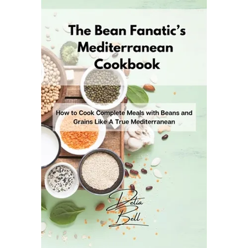 The Bean Fanatic's Mediterranean Cookbook: How to Cook Complete Meals with Beans and Grains Like A True Mediterranean
