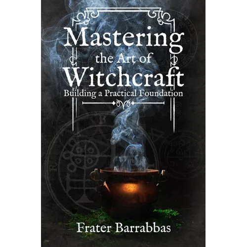Mastering the Art of Witchcraft: Building a Practical Foundation