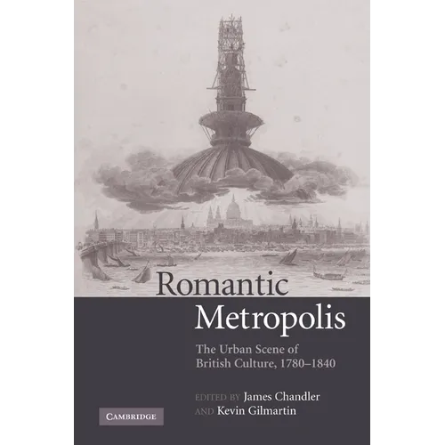 Romantic Metropolis: The Urban Scene of British Culture, 1780-1840
