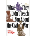 What They Didn't Teach You About the Civil War