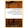 La Côte africaine d'Alexandrie à Tanger: l'Egypte, la Tripolitaine, la Tunisie, (Éd.1889)