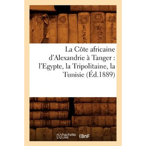 La Côte africaine d'Alexandrie à Tanger: l'Egypte, la Tripolitaine, la Tunisie, (Éd.1889)