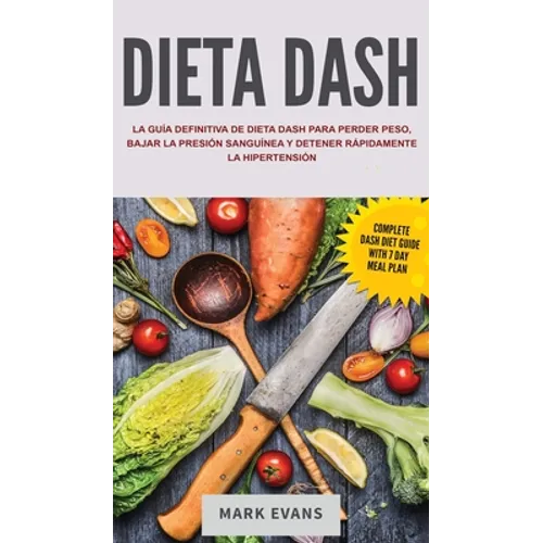 Dieta DASH: La guía definitiva de dieta DASH para perder peso, bajar la presión sanguínea y detener rápidamente la hipertensión (Spanish Edition)
