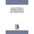 The Army of the Potomac: Its Organization, Its Commander, and Its Campaign. by the Prince de Joinville. Tr. from the French, with Notes, by Wil