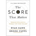The Score That Matters: Growing Excellence in Yourself and Those You Lead