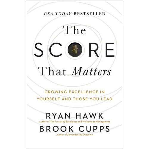 The Score That Matters: Growing Excellence in Yourself and Those You Lead
