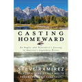 Casting Homeward: An Angler and Naturalist's Journey to America's Legendary Rivers