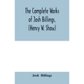The complete works of Josh Billings, (Henry W. Shaw)