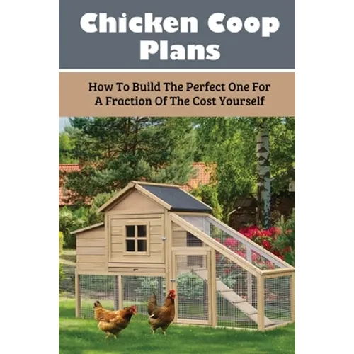 Chicken Coop Plans: How To Build The Perfect One For A Fraction Of The Cost Yourself: How To Determine Your Chicken Flock Size And Space Needs