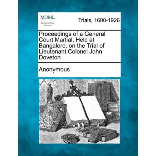 Proceedings of a General Court Martial, Held at Bangalore, on the Trial of Lieutenant Colonel John Doveton - Paperback