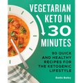 Vegetarian Keto in 30 Minutes: 90 Quick and Healthy Recipes for the Ketogenic Lifestyle