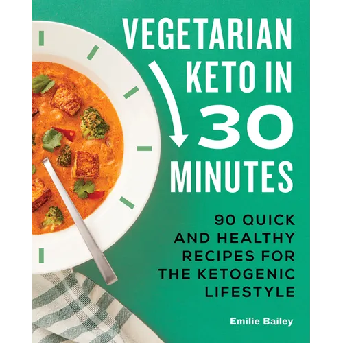 Vegetarian Keto in 30 Minutes: 90 Quick and Healthy Recipes for the Ketogenic Lifestyle