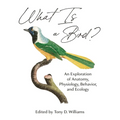 What Is a Bird?: An Exploration of Anatomy, Physiology, Behavior, and Ecology