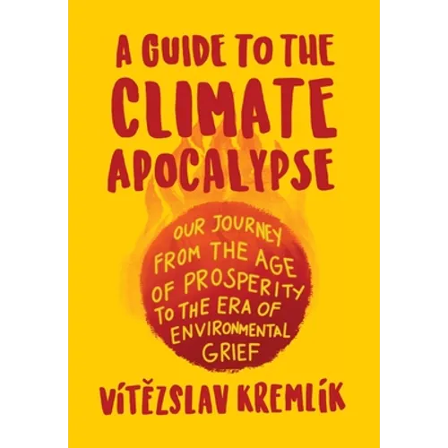 A Guide to the Climate Apocalypse: Our Journey from the Age of Prosperity to the Era of Environmental Grief